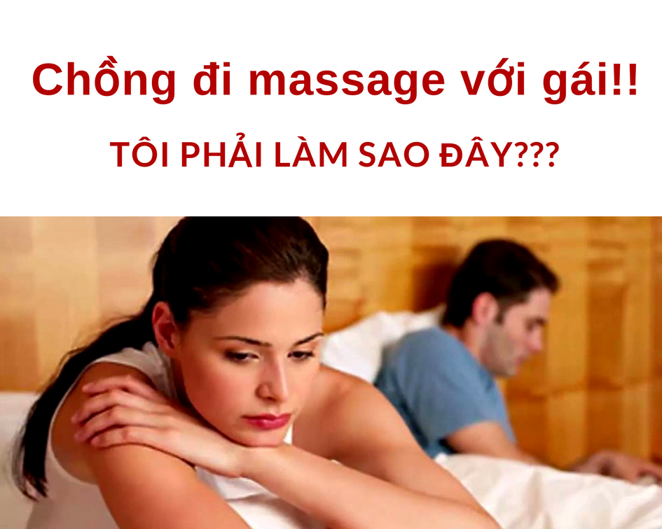 Chồng tôi đi massage. Tôi phải làm gì?